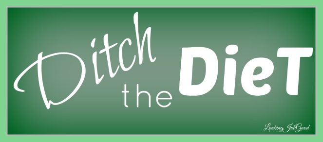 ditch the diet | lookingjoligood.wordpress.com