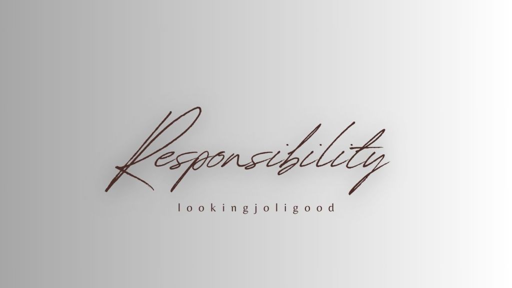 Responsibility | lookingjoligood.blog